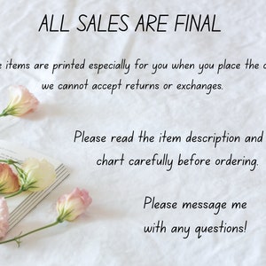Op de afbeelding: Een witte achtergrond met tekst die luidt "ALL SALES ARE FINAL." De tekst gaat verder: "Since items are printed especially for you when you place the order, we cannot accept returns or exchanges. Please read the item description and size chart carefully before ordering. Please message me with any questions!"  Roze bloemen zijn gerangschikt op een boek in de linkerbenedenhoek van de afbeelding.