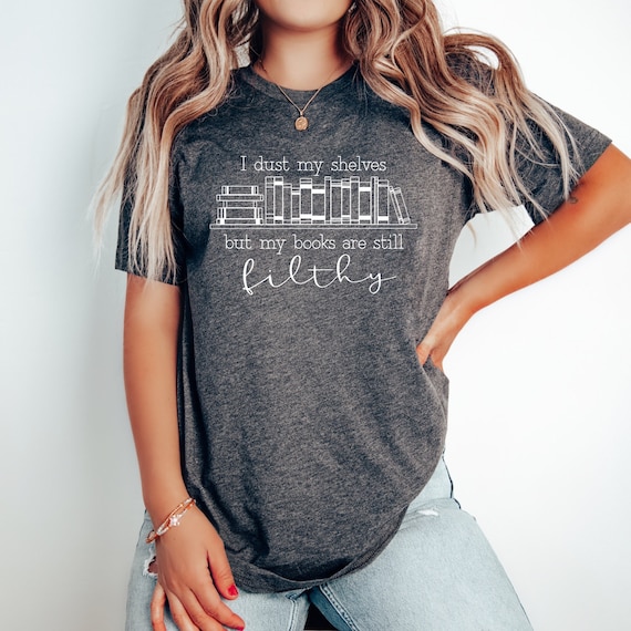 I Dust My Shelves But my Books are Filthy Funny Spicy Books Shirt, Smut reader Shirt, Smut Books Romance Lover Shirt, Romance Reader Shirt