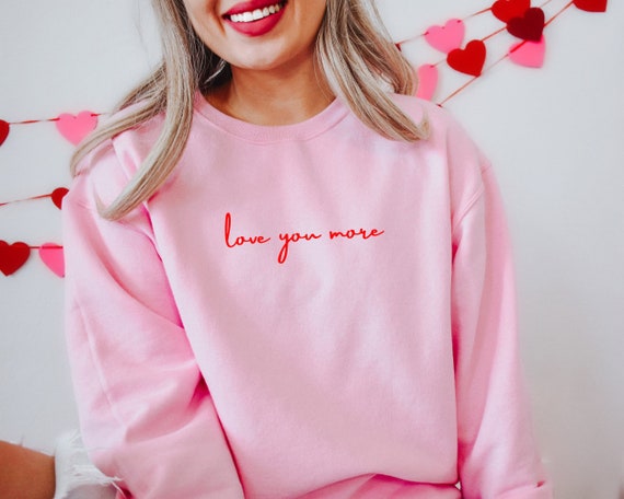 Love You More Valentines Sweatshirt Womens Valentine Crewneck Love Sweatshirt Valentine s Day Sweatshirt Cute Valentines Shirt Gift Etsy