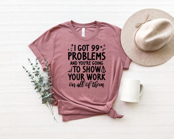 Funny Math Teacher T-Shirt I've Got 99 Problems Funny Math Teacher T-Shirt I've Got 99 Problems