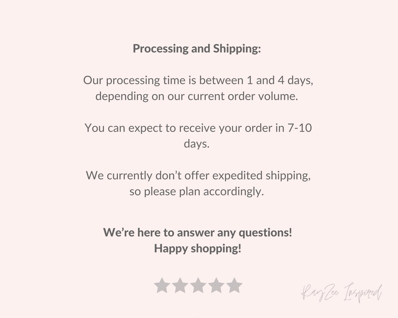 May include: Text on a white background with the heading "Processing and Shipping:". The text explains the processing and shipping times for orders. The text also states that expedited shipping is not offered. The text ends with "We're here to answer any questions! Happy shopping!" and a five-star rating.
