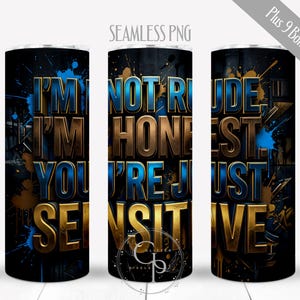 May include: A black tumbler with the text "I'M NOT RUDE I'M HONEST YOU'RE JUST SENSITIVE" in gold and blue lettering. The design includes blue and gold paint splatters. The words "Plus 9 Bonus Designs!" are in the upper right corner.