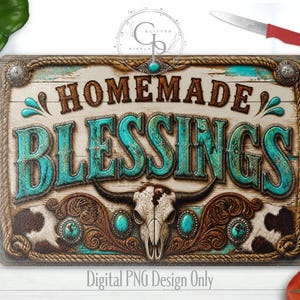May include: A rustic wooden sign with the words "Homemade Blessings" in brown and turquoise lettering. The sign features a cow skull, turquoise accents, and a rope border. The words "Digital PNG Design Only" are at the bottom.