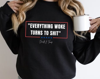 Everything Woke Turns To Shit, Donald Trump Sweater, Funny Political Shirt, Republican Gifts, 45 shirt