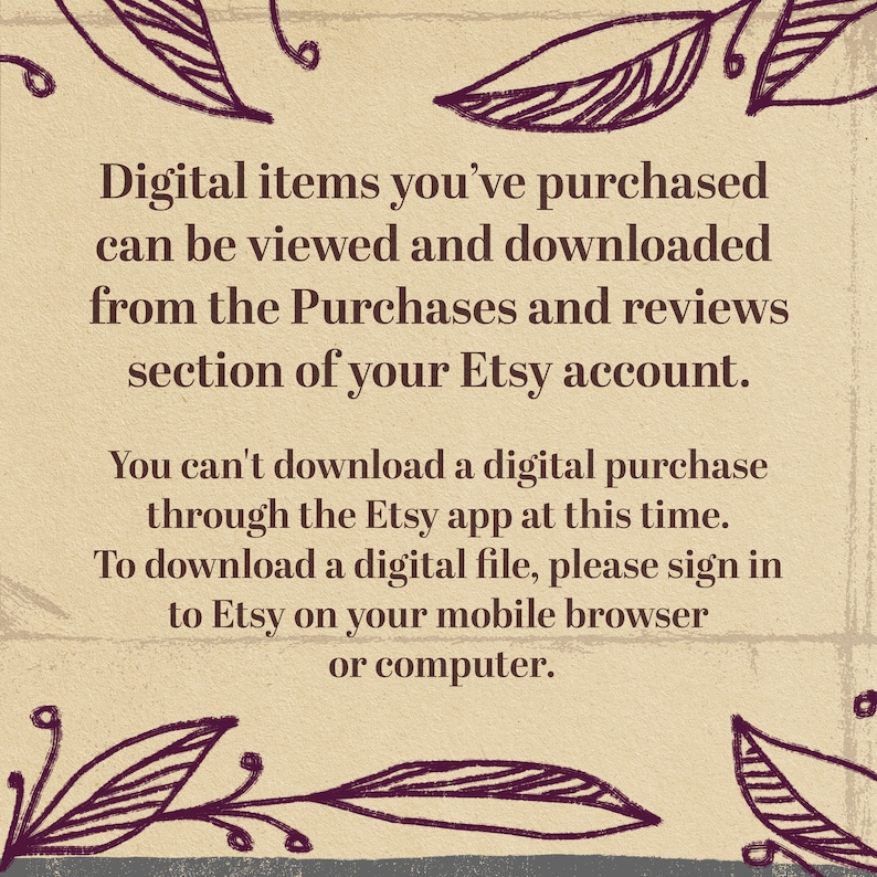 May include: A beige background with text in a serif font. The text explains how to view and download digital items purchased on Etsy. It advises users to sign in to Etsy on a mobile browser or computer to download files.
