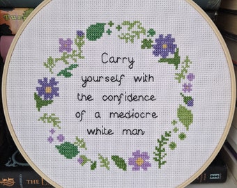 Carry Yourself With the Confidence of a Mediocre White Man Cross Stitch Pattern Feminist Girl Power