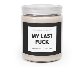 My Last Fuck (Soy Wax, Hand Poured Candle 9 oz.) | Funny Gift | Birthday Gift | Best Friend Present | Apartment Decor | Candle Favors