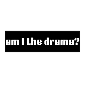 Am I The Drama? Funny Car Bumper Sticker, Auto Decal