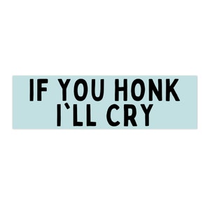 If You Honk I&#39;ll Cry Funny Car Bumper Sticker, Auto Decal