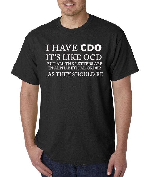 126 I have CDO It/'s Like OCD But All The Letters Are in Alphabetical T Shirt