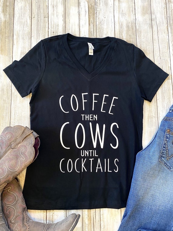 Coffee Then Cows Until Cocktails Shirt 