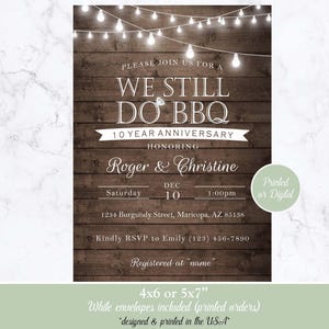 May include: A rustic woodgrain background with string lights and the text "We Still Do BBQ" in white. The text "10 Year Anniversary" is below, followed by "Honoring Roger & Christine". The date and time of the event are listed as "Saturday, Dec 10, 1:00pm". The address is "1234 Burgundy Street, Maricopa, AZ 85138". The text "Kindly RSVP to Emily (123) 456-7890" is below the address. The text "Registered at "name" is below the RSVP information. The text "4x6 or 5x7" is at the bottom of the image, followed by "White envelopes included (printed orders)" and "designed & printed in the USA".