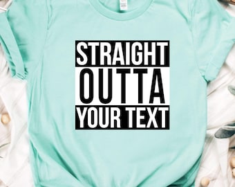 Custom Straight Outta Shirt, Custom Text Design Shirt For Friend Birthday Gift, Personalized Tee, Your Text Here Shirt, Custom Text Gift