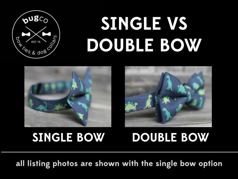 May include: A side-by-side comparison of a single bow tie and a double bow tie. Both bow ties are blue with a green dinosaur print. The text "SINGLE VS DOUBLE BOW" is above the image. The text "SINGLE BOW" is below the single bow tie and the text "DOUBLE BOW" is below the double bow tie. The text "all listing photos are shown with the single bow option" is below the image.