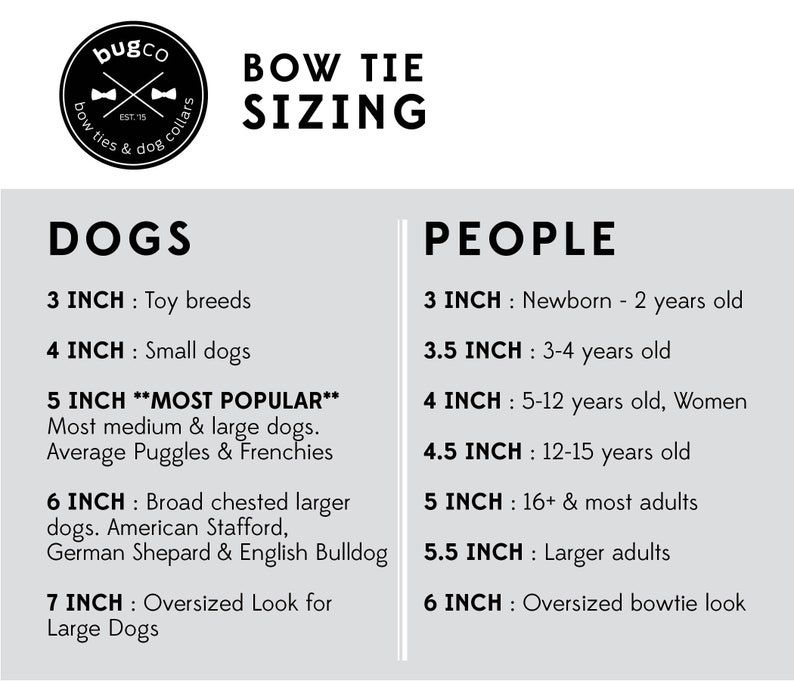May include: A chart with the text "Bow Tie Sizing" at the top. The chart shows the recommended bow tie size for dogs and people based on their size and age. For example, a 3 inch bow tie is recommended for toy breeds and newborns, while a 7 inch bow tie is recommended for large dogs and oversized bowtie looks.