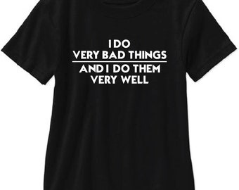 I Do Very Bad Things And I Do Them Very Well Adult T Shirt - Free Shipping!