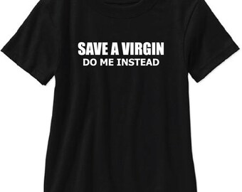 Save A Virgin Do Me Instead Adult T Shirt - Free Shipping!