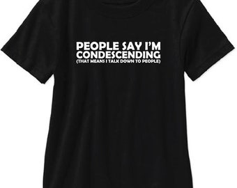 People Say I'm Condescending Adult T Shirt - Free Shipping!