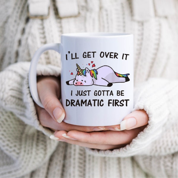 I'll get over it I just need to be dramatic first, Dramatic Mug, Unicorn, Fun, sarcastic