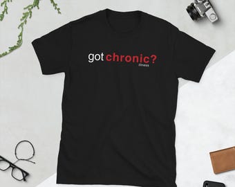 Got Chronic (Illness)? T-Shirt