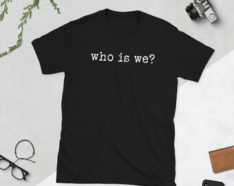 Who Is We? Unisex T-Shirt