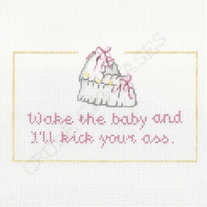 Wake the baby and I&#39;ll kick your ass. - Hand painted needlepoint canvas