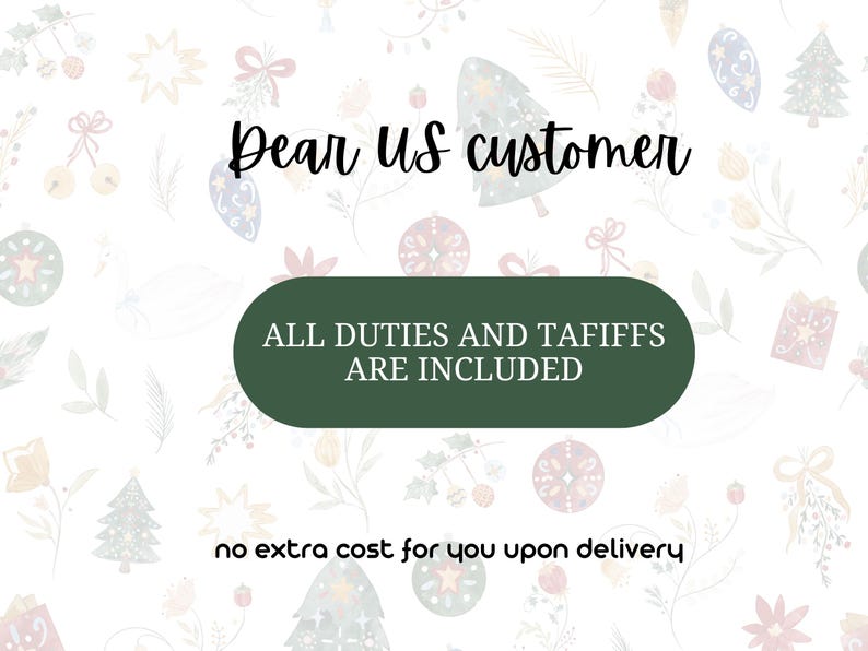 May include: A white background with watercolor Christmas-themed illustrations. Text reads "Dear US customer" above a green oval with "ALL DUTIES AND TARIFFS ARE INCLUDED". Below, "no extra cost for you upon delivery".