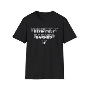 May include: Black t-shirt with white text that reads "DEFINITELY EARNED IT" in a layered, overlapping font style.