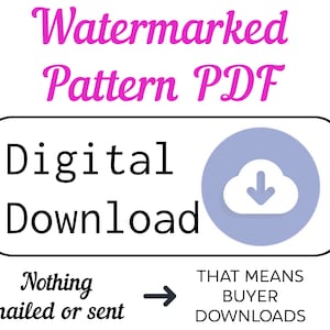 May include: Digital download of a watermarked pattern PDF. The text "Nothing mailed or sent" is shown with an arrow pointing to the text "That means buyer downloads".