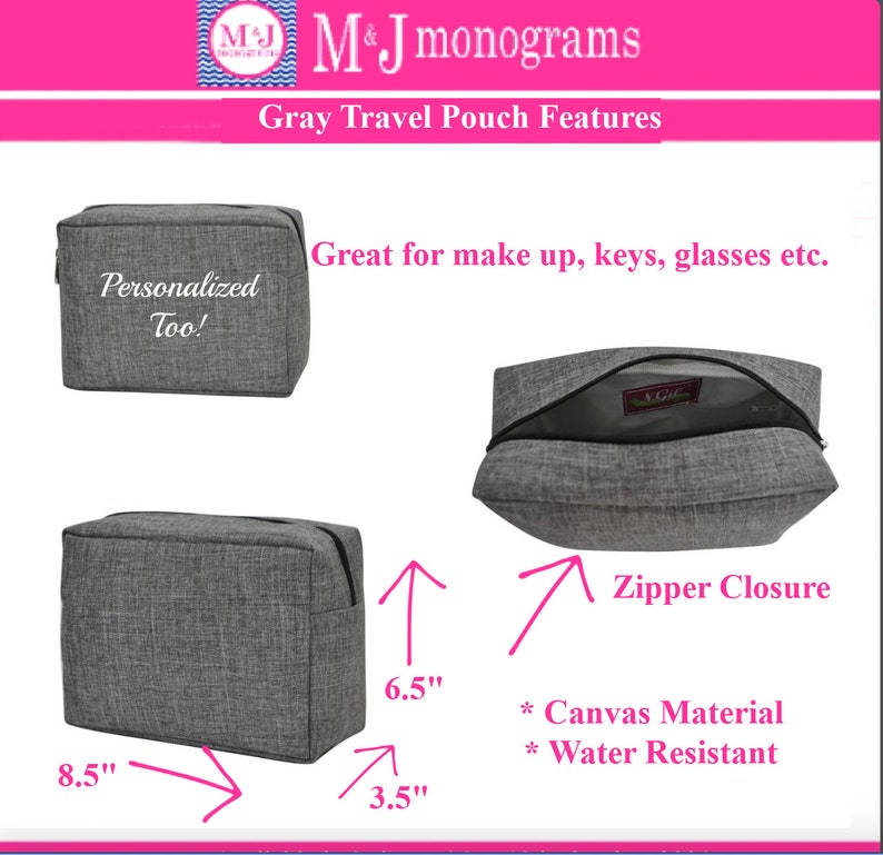 May include: Gray travel pouch with zipper closure, canvas material, and water-resistant. The pouch is 8.5 inches long, 6.5 inches high, and 3.5 inches wide. The text "Personalized Too!" is on the pouch. The pouch is great for make up, keys, glasses etc.
