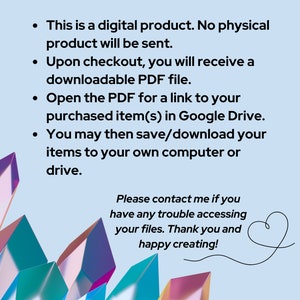 Peut inclure: Texte sur un fond bleu clair avec un graphique de formes de cristaux color&eacute;s. Le texte dit : "Merci d'&ecirc;tre pass&eacute; ! Veuillez noter ce qui suit : Il s'agit d'un produit num&eacute;rique. Aucun produit physique ne sera envoy&eacute;. Lors du paiement, vous recevrez un fichier PDF t&eacute;l&eacute;chargeable. Ouvrez le PDF pour obtenir un lien vers votre article(s) achet&eacute;(s) dans Google Drive. Vous pouvez ensuite enregistrer/t&eacute;l&eacute;charger vos articles sur votre propre ordinateur ou disque. Veuillez me contacter si vous rencontrez des probl&egrave;mes pour acc&eacute;der &agrave; vos fichiers. Merci et bonne cr&eacute;ation !"
