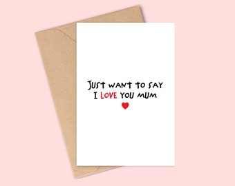 Mother's Day Card - Just want to say I love you mum