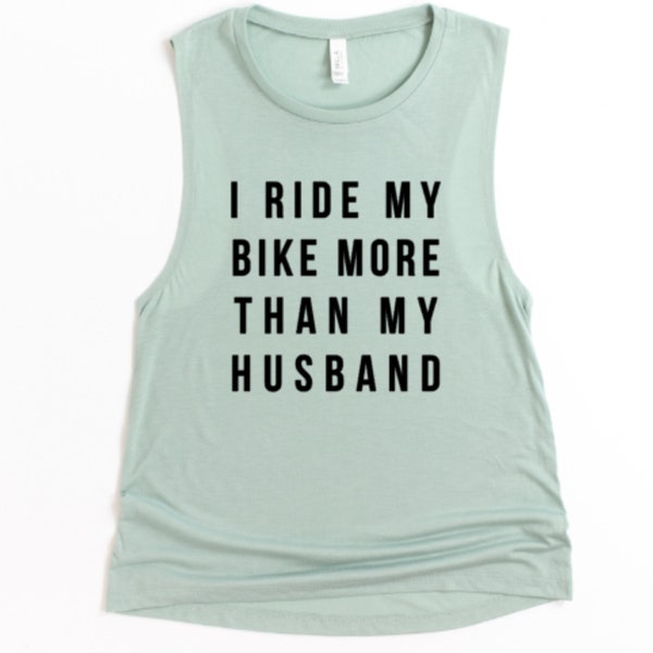 I Ride My Bike More Than My Husband - Womens Muscle Tank with Sayings - Cycling Shirt - Exercise Shirt - Fitness Shirt - Bike Muscle Shirt