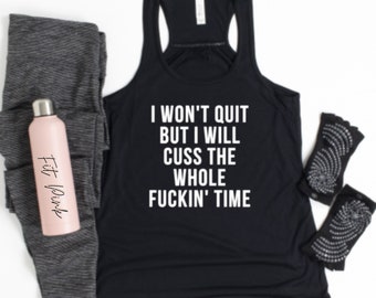 Women's Workout Shirts - Gym Tank Tops - I Won't Quit But I Will Cuss The Whole Fuckin Time - Motivational Quote - Personal Trainer Gift