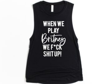 When We Play Britney We Fuck Shit Up - Workout Muscle Tank with Sayings - Cycling Shirt - Cody Quotes- Indoor Training Muscle Shirt