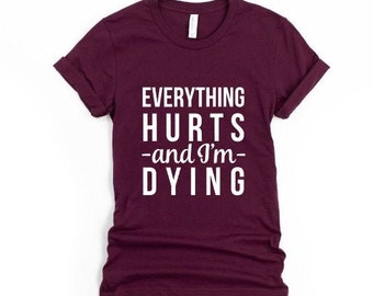 Everything Hurts and I'm Dying Workout Shirt, Funny Women's Workout Tee, Running Shirts, Funny Gym Shirts, Yoga Shirt, Funny Gift for Friend