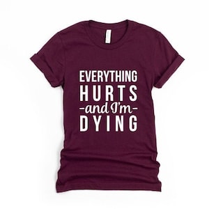 Everything Hurts and I'm Dying Workout Shirt, Funny Women's Workout Tee, Running Shirts, Funny Gym Shirts, Yoga Shirt, Funny Gift for Friend