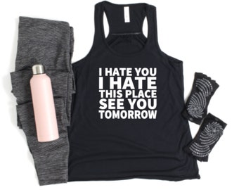 I Hate You I Hate This Place See You Tomorrow Tank Top, Gym Shirt, Workout Tank Top, Funny Gym Shirts, Crossfit Tank, Running Tank, Fitness