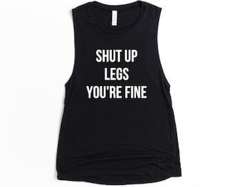 May include: Black sleeveless muscle tank top with white text that reads "Shut Up Legs You're Fine".