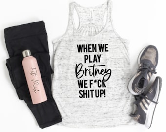 Funny Women's Workout Tank - Indoor Biking Tank with Sayings - Cycling Shirt - Britney Shirt - When We Play Britney We Fuck Shit Up