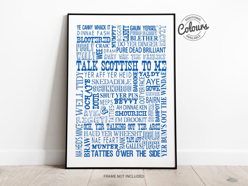 Typography print featuring Scottish words and phrases including Aye, Wee Numpty, Pure Dead Brilliant, Braw, Peely Wally, Dinnae Fash, Gallus and Oot Yer Heid, available in a range of colours and sizes.