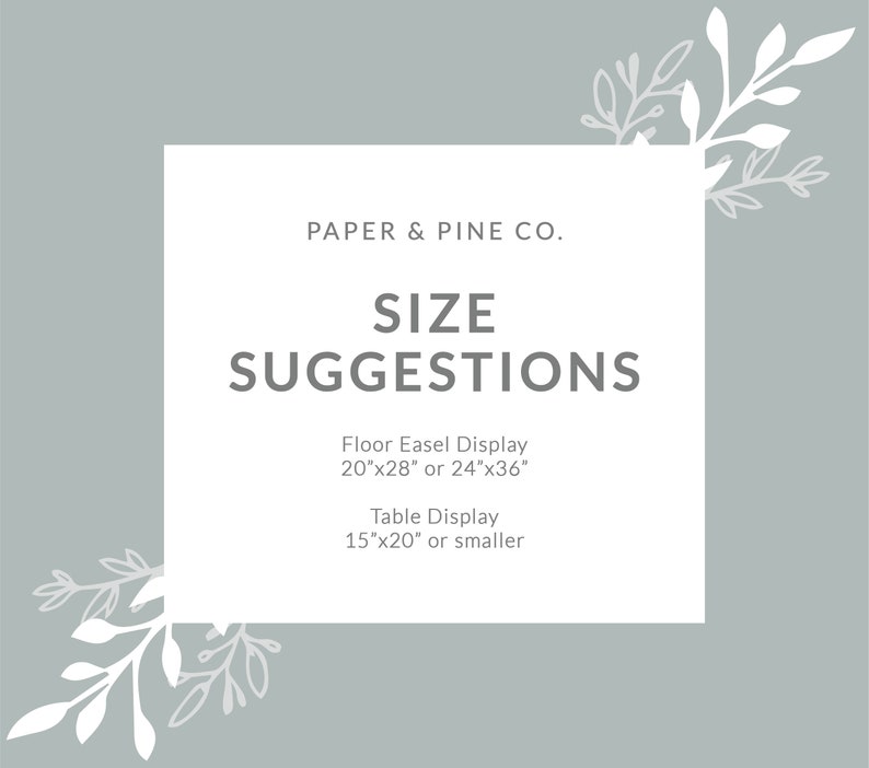 Peut inclure: Un rectangle blanc avec du texte gris sur un fond gris clair. Le texte indique "PAPER & PINE CO. SIZE SUGGESTIONS Floor Easel Display 20"x28" or 24"x36" Table Display 15"x20" or smaller". Le rectangle est entour&eacute; de motifs floraux blancs.