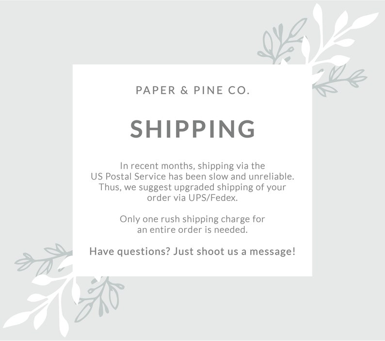 May include: A white text box with a gray background and floral accents. The text reads "PAPER & PINE CO." and "SHIPPING". The text box contains information about shipping options and suggests using UPS/Fedex for faster delivery.