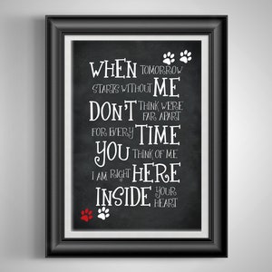 May include: Black chalkboard with white text that reads "When tomorrow starts without me, don't think we're far apart. For every time you think of me, I am right here inside your heart."  There are three paw prints at the top and two at the bottom of the text.