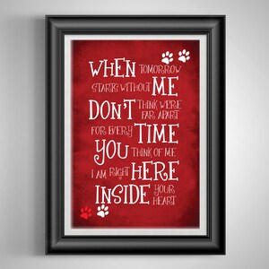 May include: Red background with white text that reads "When tomorrow starts without me don't think we're far apart for every time you think of me I am right here inside your heart". There are paw prints in the corners of the text.