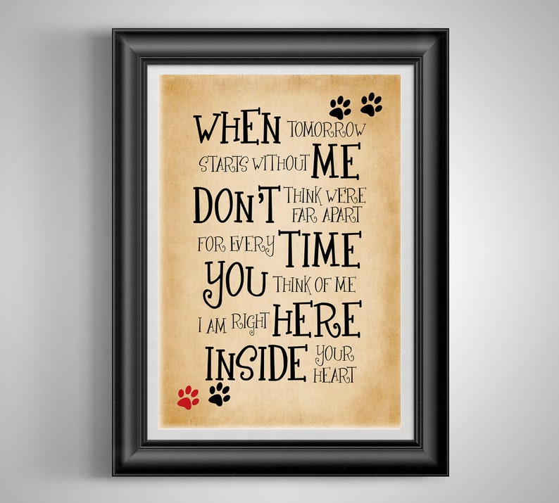 May include: A beige background with black text that reads "When tomorrow starts without me, don't think we're far apart. For every time you think of me, I am right here inside your heart." There are two black paw prints at the top and two red paw prints at the bottom of the text.
