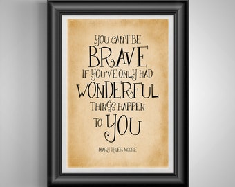 Mary Tyler Moore Quote You Can't Be Brave If You've Only Had Wonderful Things Happen To You Unframed