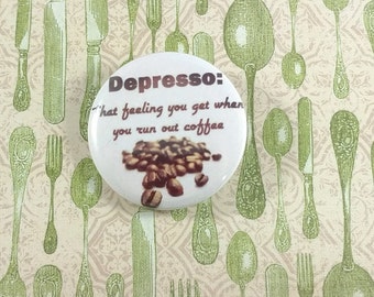 Coffee Lovers - Depresso - 1.25" or 1.5" Pinback button Magnet Keychain Badge Pin - Cute funny coffee design
