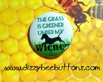 The grass is greener under my wiener - Button - Magnet - Keychain - Dachshund Lovers - Doxie - Wiener Dogs - Dog People - weenie dog
