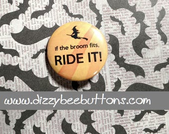 Halloween Witch If The Broom Fits Ride It - Pinback Button Magnet or Keychain